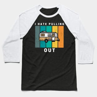 I Hate Pulling Out Retro Vintage Camper Baseball T-Shirt